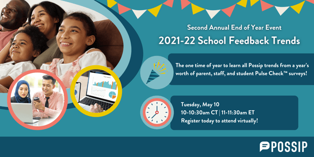 Possip 2021-22 School Feedback Trends Banner with a smiling family, teacher and student, and a report with a piechart and graph. Event details are listed: Tuesday, May 10 from 10-11:30am CT/11-11:30pm ET! The one time of year to learn all Possip trends from a year’s worth of parent, staff, and student Pulse Check™ surveys!